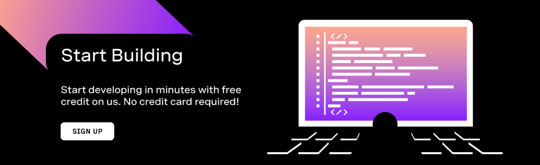 Start developing in minutes with free credits on us. No credit card required!